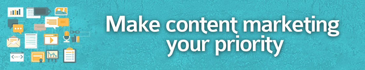 Make content marketing your priority